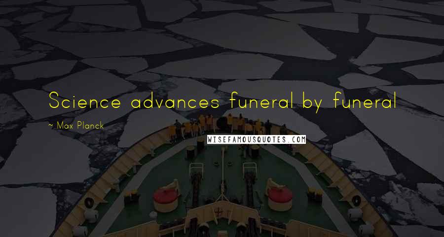 Max Planck Quotes: Science advances funeral by funeral