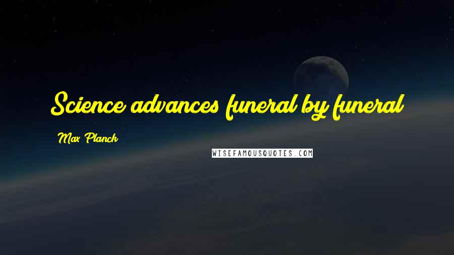 Max Planck Quotes: Science advances funeral by funeral