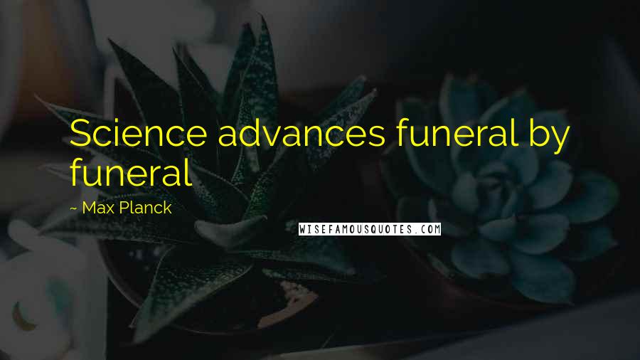 Max Planck Quotes: Science advances funeral by funeral