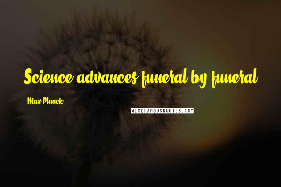 Max Planck Quotes: Science advances funeral by funeral