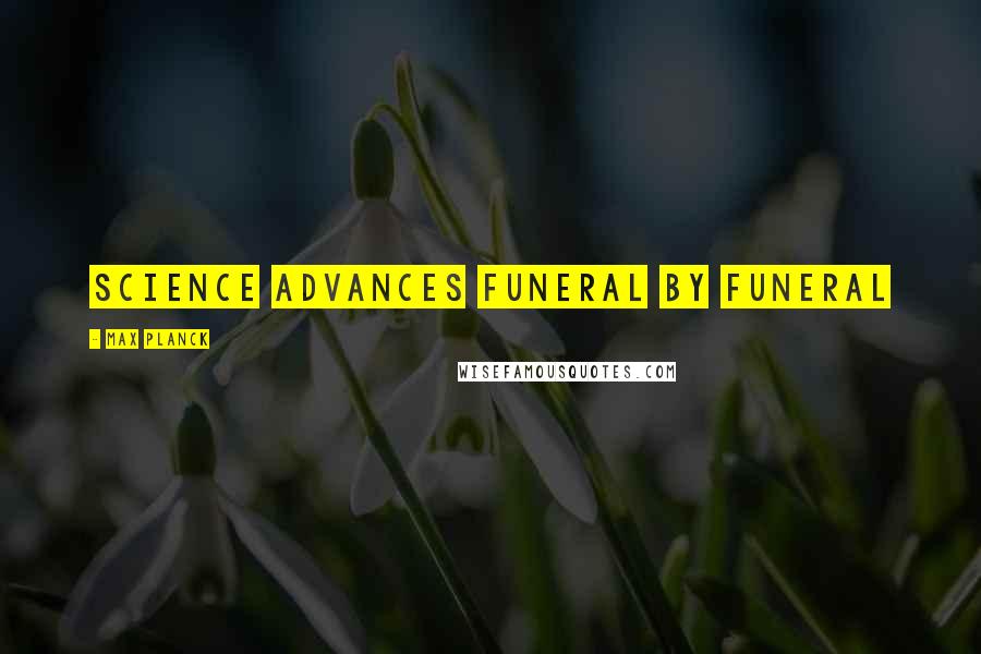 Max Planck Quotes: Science advances funeral by funeral