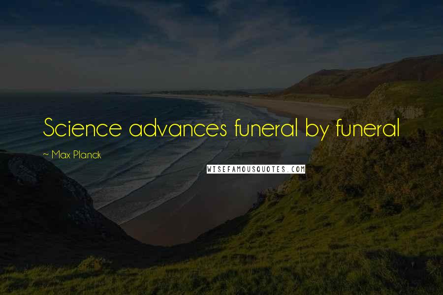 Max Planck Quotes: Science advances funeral by funeral