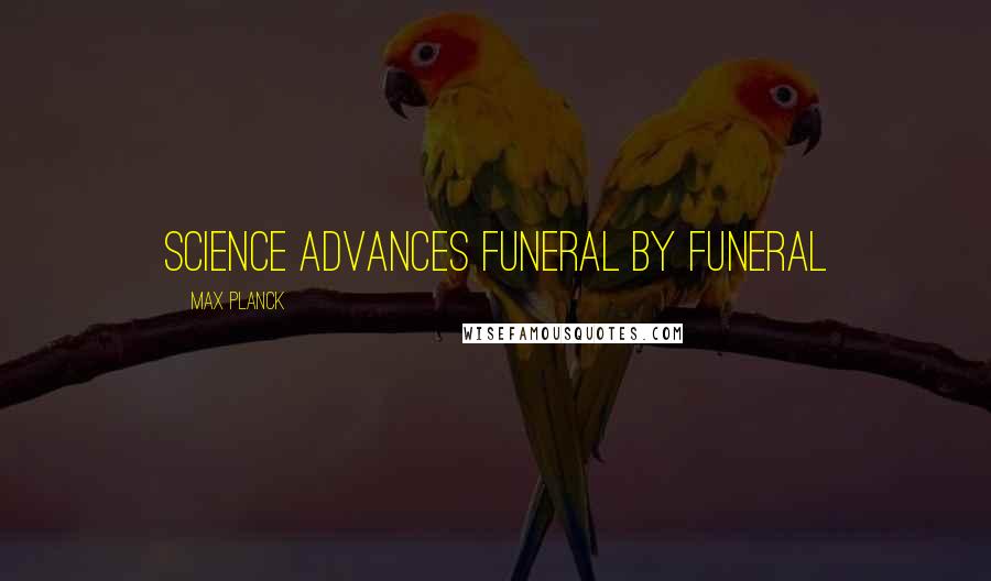 Max Planck Quotes: Science advances funeral by funeral