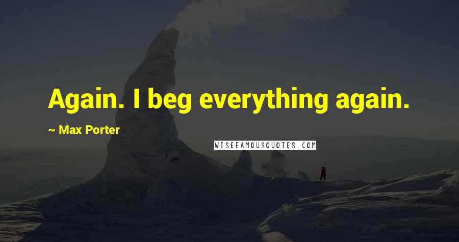 Max Porter Quotes: Again. I beg everything again.