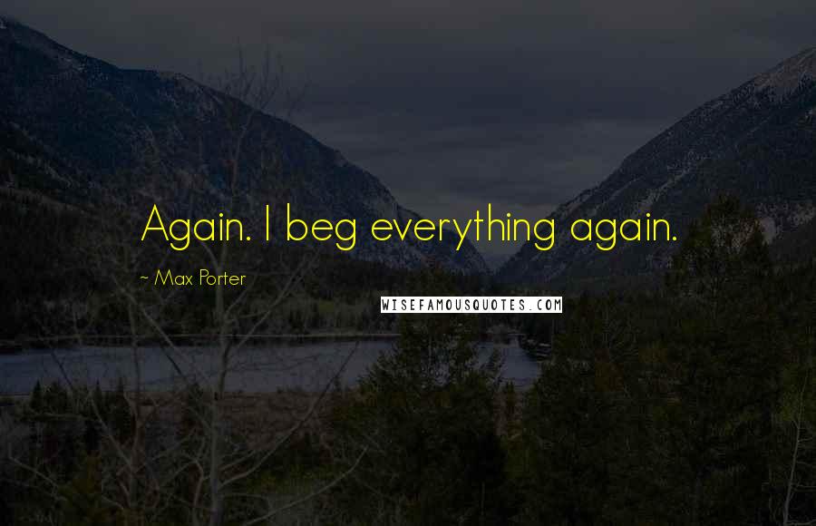 Max Porter Quotes: Again. I beg everything again.
