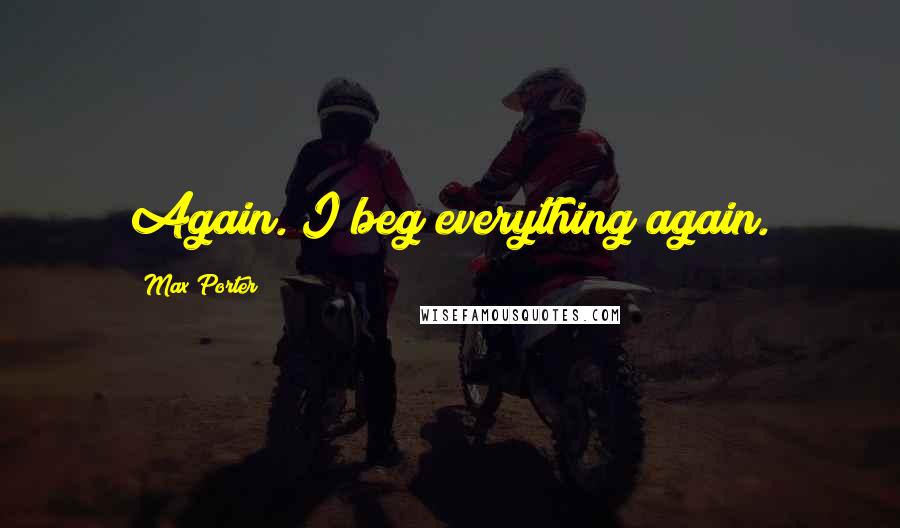 Max Porter Quotes: Again. I beg everything again.