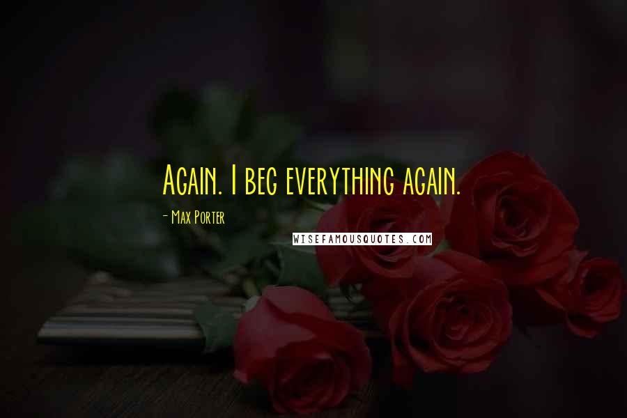 Max Porter Quotes: Again. I beg everything again.
