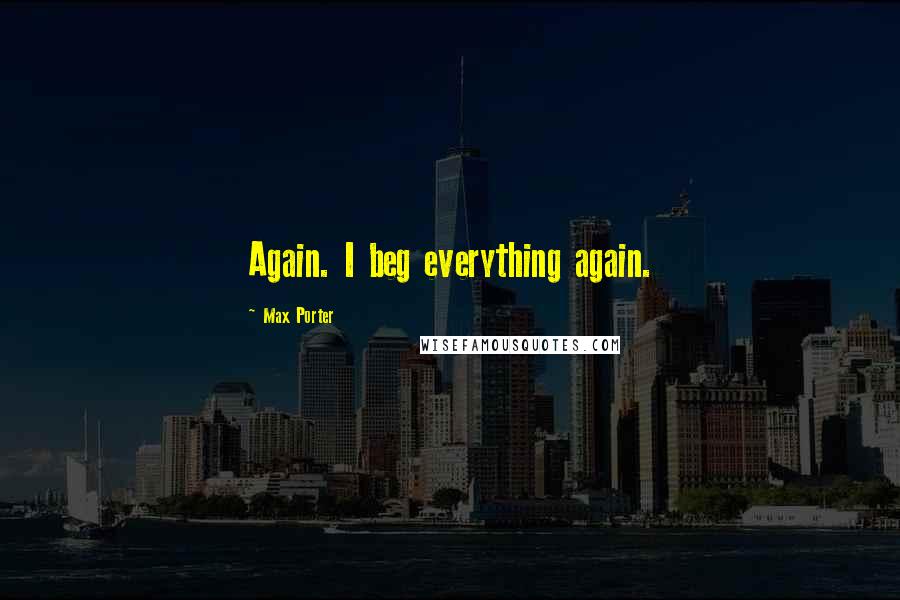 Max Porter Quotes: Again. I beg everything again.