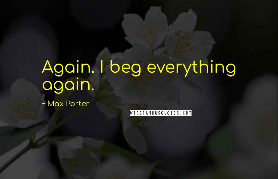 Max Porter Quotes: Again. I beg everything again.