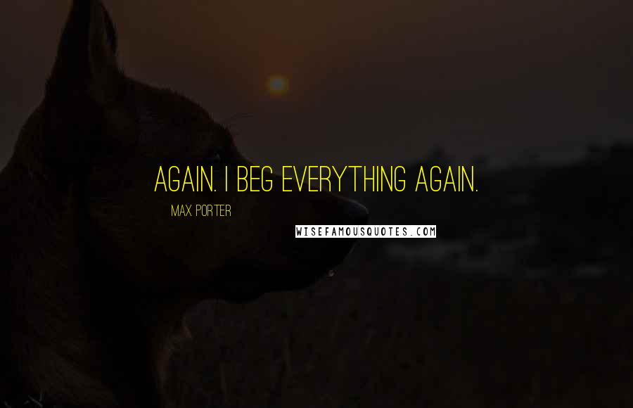 Max Porter Quotes: Again. I beg everything again.