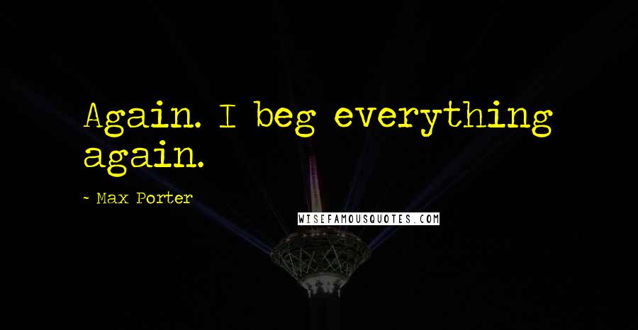 Max Porter Quotes: Again. I beg everything again.