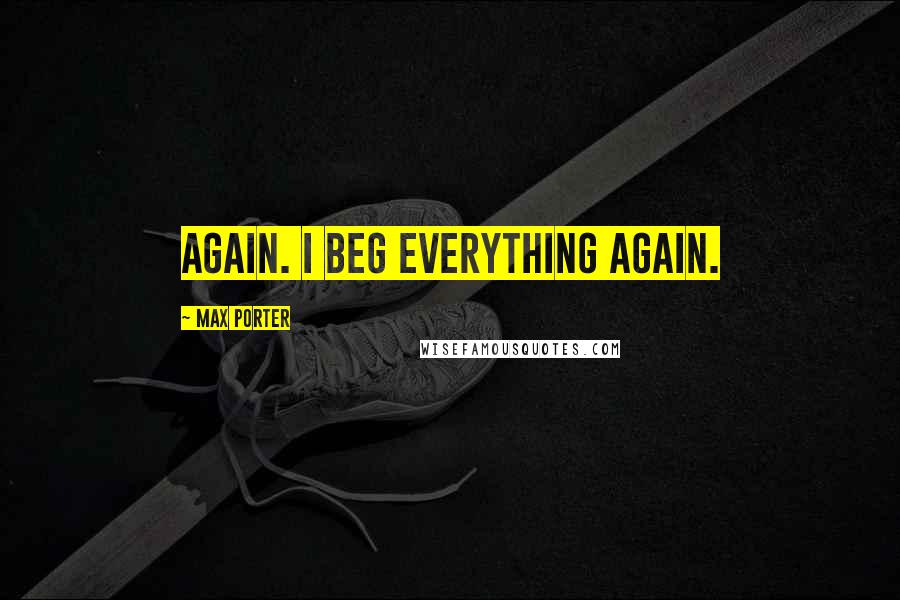 Max Porter Quotes: Again. I beg everything again.