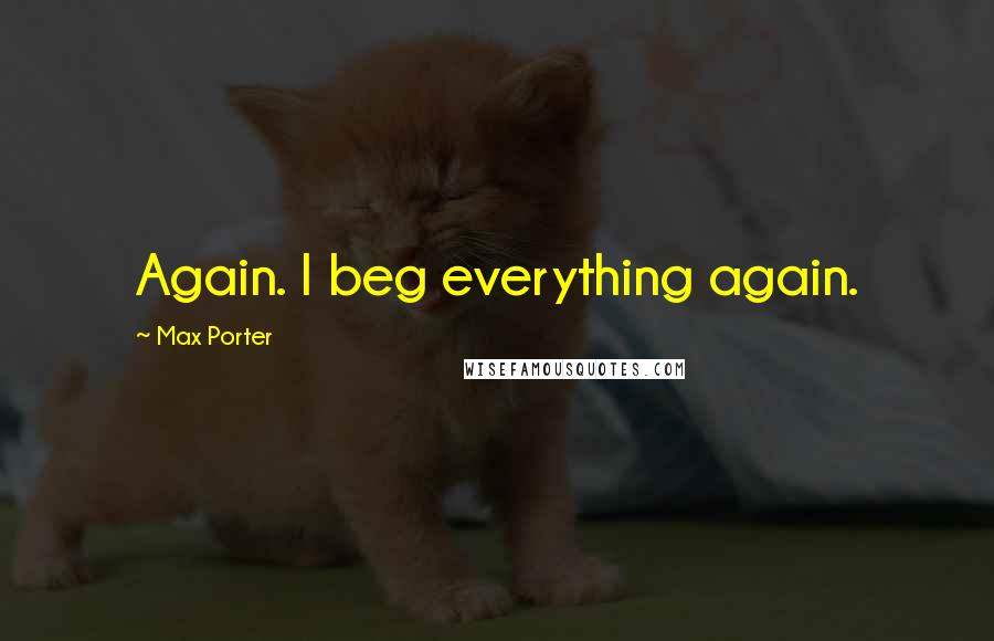 Max Porter Quotes: Again. I beg everything again.