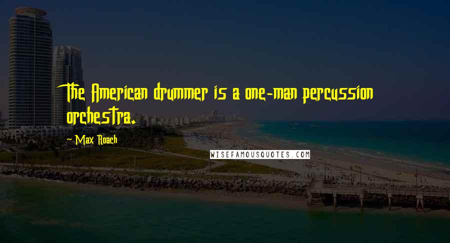 Max Roach Quotes: The American drummer is a one-man percussion orchestra.