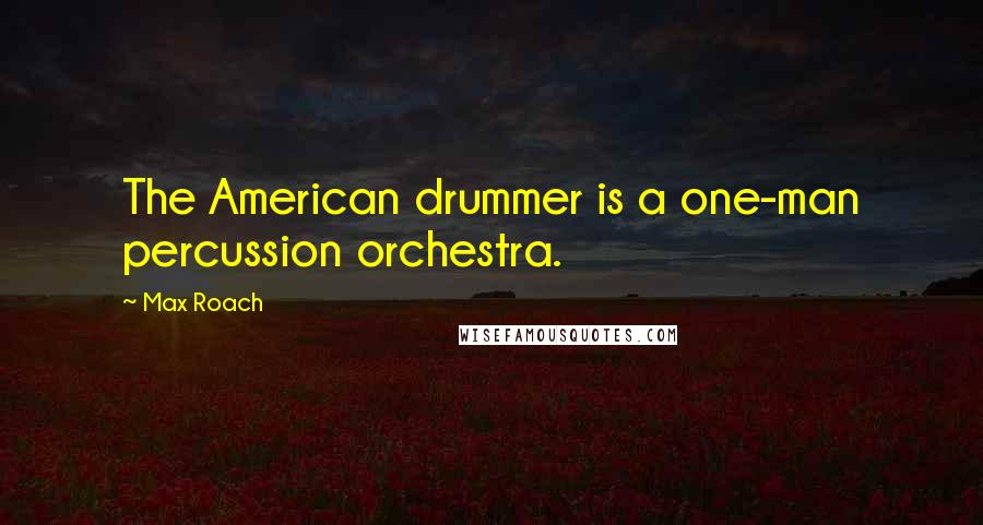 Max Roach Quotes: The American drummer is a one-man percussion orchestra.