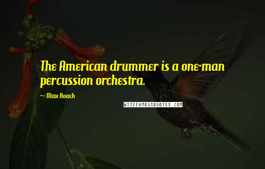 Max Roach Quotes: The American drummer is a one-man percussion orchestra.