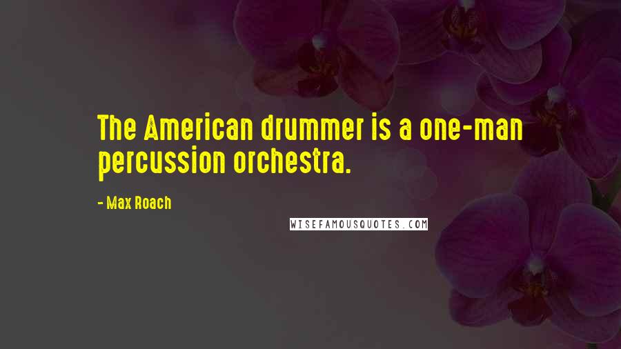Max Roach Quotes: The American drummer is a one-man percussion orchestra.
