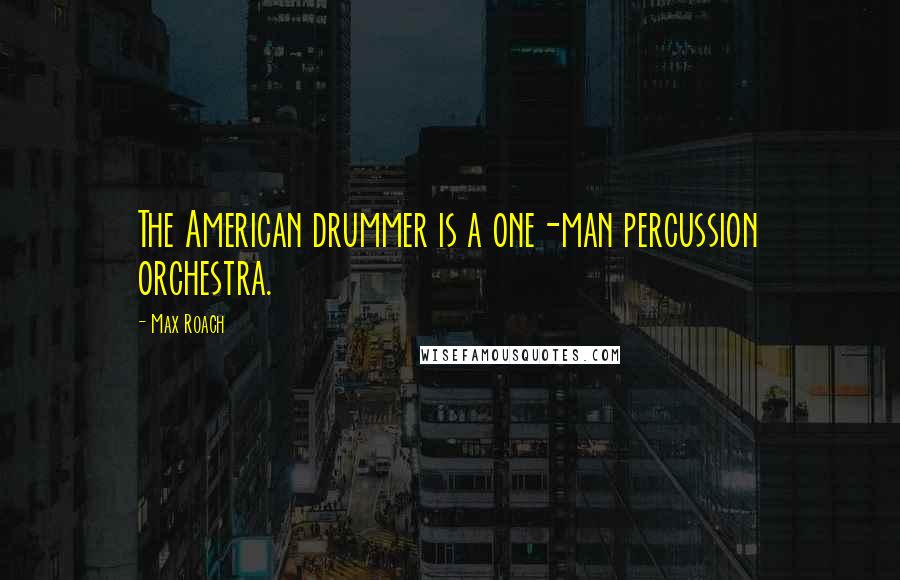 Max Roach Quotes: The American drummer is a one-man percussion orchestra.