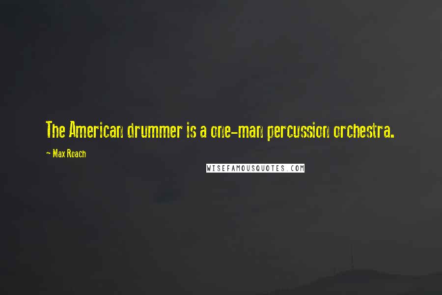 Max Roach Quotes: The American drummer is a one-man percussion orchestra.