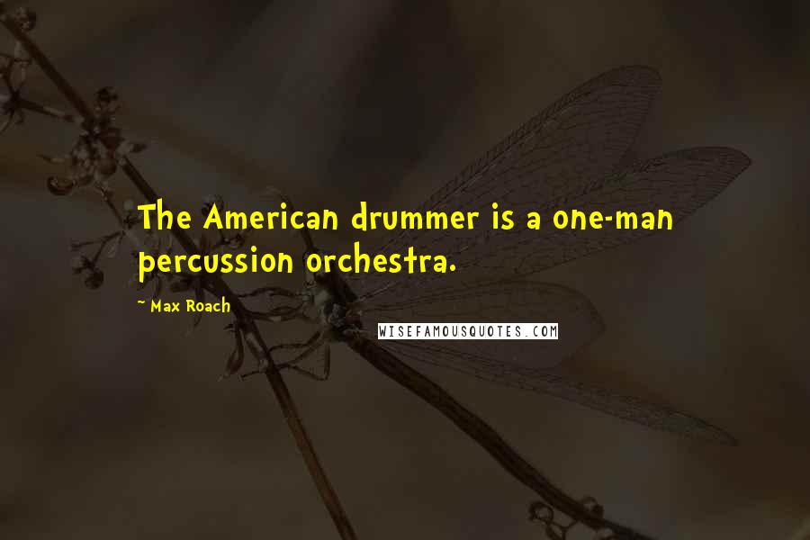 Max Roach Quotes: The American drummer is a one-man percussion orchestra.