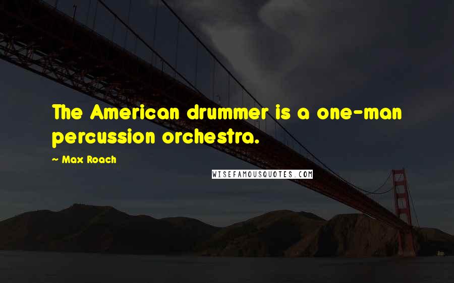 Max Roach Quotes: The American drummer is a one-man percussion orchestra.