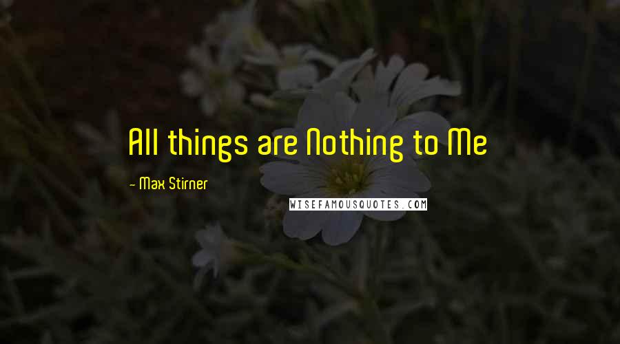 Max Stirner Quotes: All things are Nothing to Me