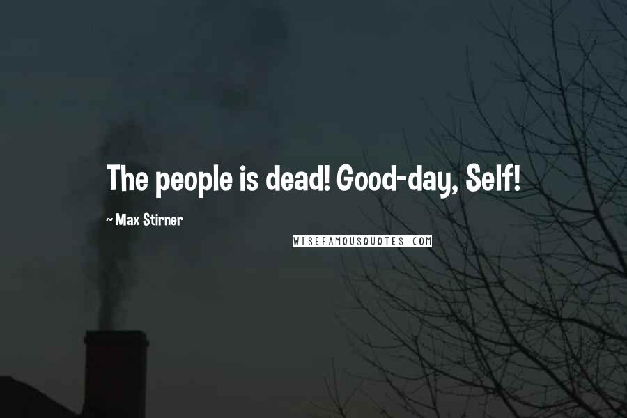 Max Stirner Quotes: The people is dead! Good-day, Self!