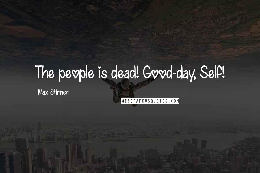Max Stirner Quotes: The people is dead! Good-day, Self!