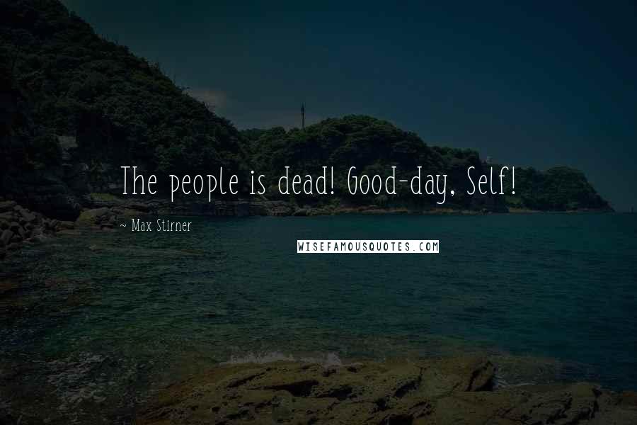 Max Stirner Quotes: The people is dead! Good-day, Self!