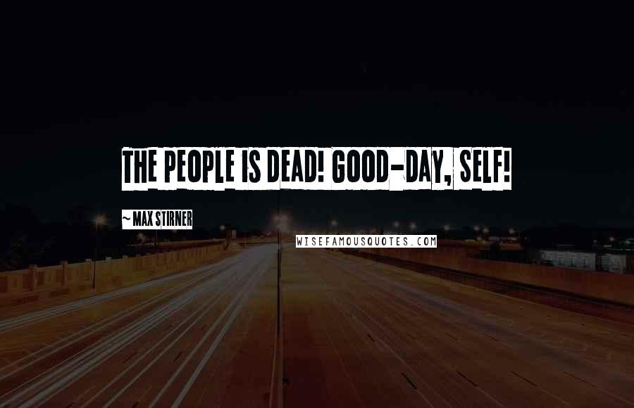 Max Stirner Quotes: The people is dead! Good-day, Self!