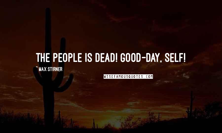 Max Stirner Quotes: The people is dead! Good-day, Self!