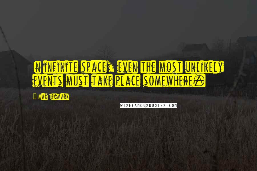 Max Tegmark Quotes: In infinite space, even the most unlikely events must take place somewhere.