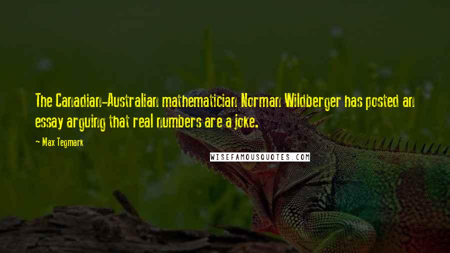 Max Tegmark Quotes: The Canadian-Australian mathematician Norman Wildberger has posted an essay arguing that real numbers are a joke.