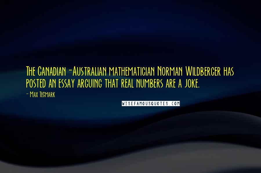 Max Tegmark Quotes: The Canadian-Australian mathematician Norman Wildberger has posted an essay arguing that real numbers are a joke.