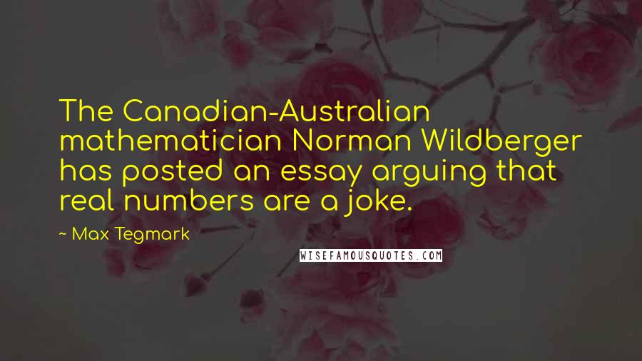 Max Tegmark Quotes: The Canadian-Australian mathematician Norman Wildberger has posted an essay arguing that real numbers are a joke.