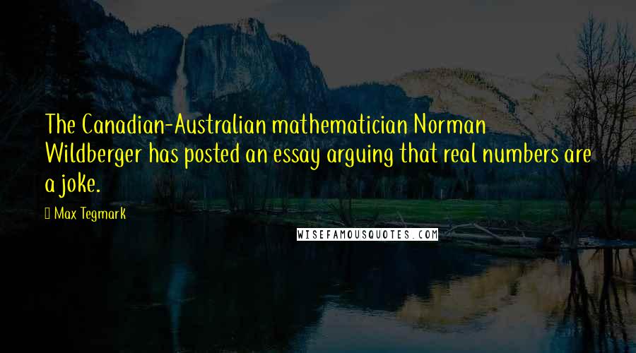 Max Tegmark Quotes: The Canadian-Australian mathematician Norman Wildberger has posted an essay arguing that real numbers are a joke.