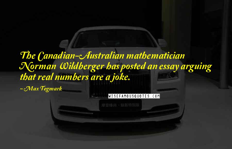 Max Tegmark Quotes: The Canadian-Australian mathematician Norman Wildberger has posted an essay arguing that real numbers are a joke.