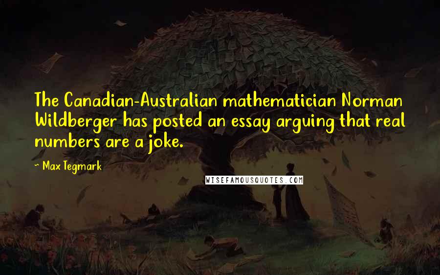 Max Tegmark Quotes: The Canadian-Australian mathematician Norman Wildberger has posted an essay arguing that real numbers are a joke.