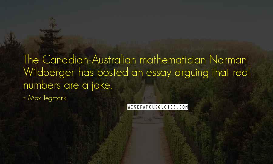 Max Tegmark Quotes: The Canadian-Australian mathematician Norman Wildberger has posted an essay arguing that real numbers are a joke.