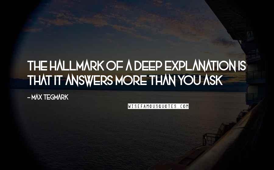 Max Tegmark Quotes: The hallmark of a deep explanation is that it answers more than you ask