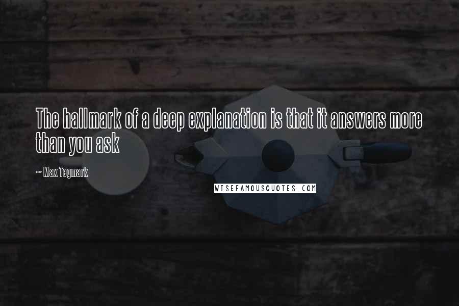 Max Tegmark Quotes: The hallmark of a deep explanation is that it answers more than you ask