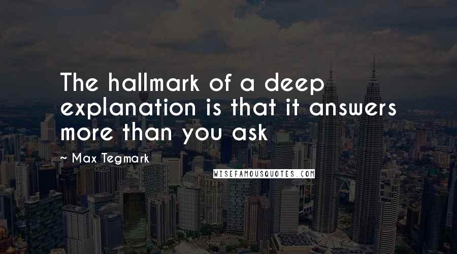 Max Tegmark Quotes: The hallmark of a deep explanation is that it answers more than you ask