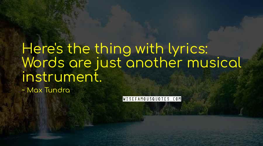 Max Tundra Quotes: Here's the thing with lyrics: Words are just another musical instrument.