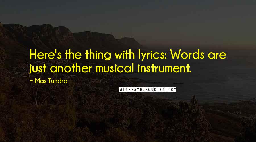 Max Tundra Quotes: Here's the thing with lyrics: Words are just another musical instrument.