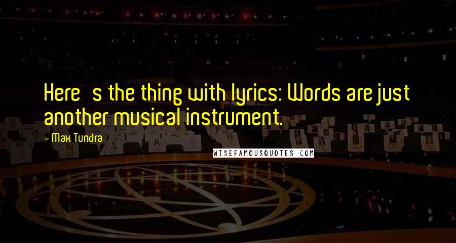 Max Tundra Quotes: Here's the thing with lyrics: Words are just another musical instrument.