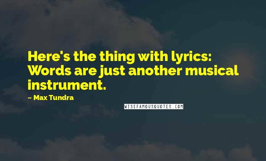 Max Tundra Quotes: Here's the thing with lyrics: Words are just another musical instrument.