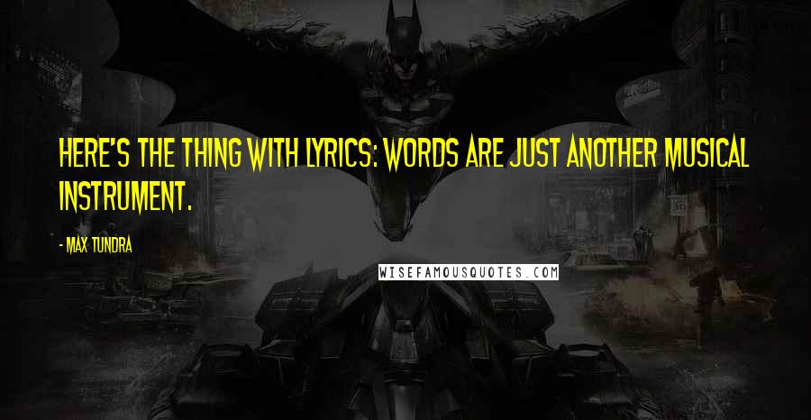 Max Tundra Quotes: Here's the thing with lyrics: Words are just another musical instrument.