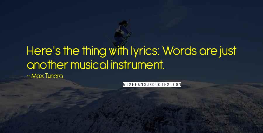 Max Tundra Quotes: Here's the thing with lyrics: Words are just another musical instrument.