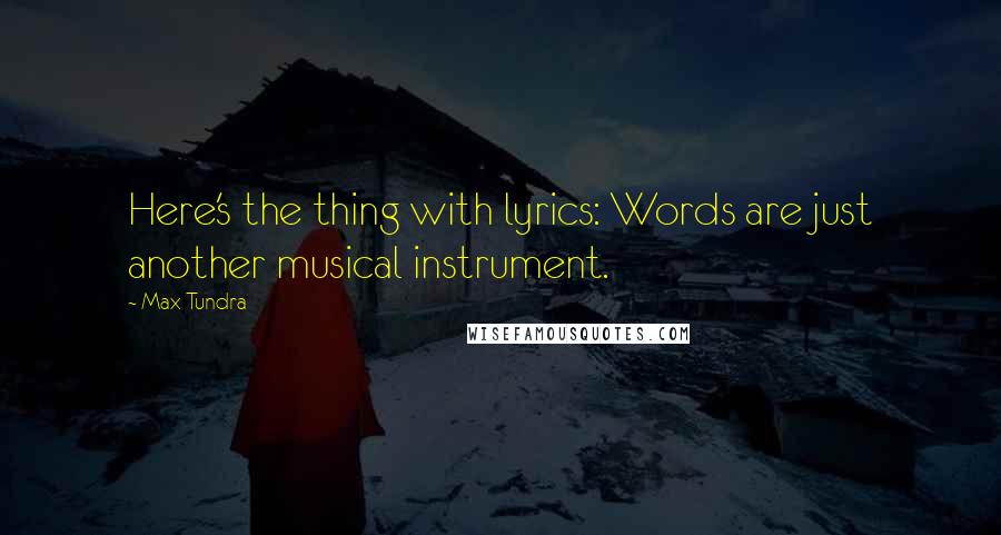 Max Tundra Quotes: Here's the thing with lyrics: Words are just another musical instrument.
