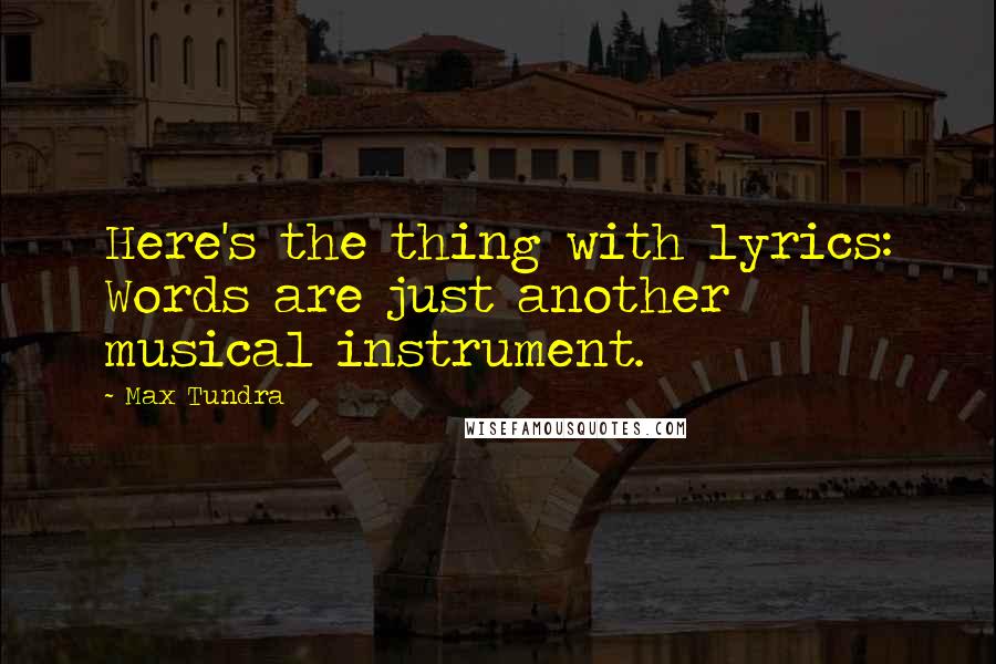 Max Tundra Quotes: Here's the thing with lyrics: Words are just another musical instrument.